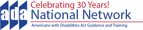 ADA National Network Celebrating 30 Years! Americans with Disabilities Act Guidance and Training