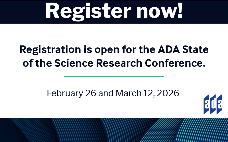 Register now! Registration is open for the ADA State of the Science Conference. February 26, 2026 and March 12, 2026.