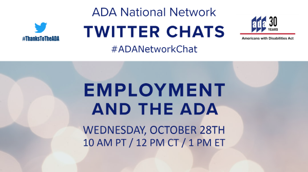 Twitter Chat Flyer reading "ADA National Network Twitter Chats #ADANetworkChat Employment and the ADA Wednesday, October 28th 10 AM PT / 12 PM CT / 1 PM ET"